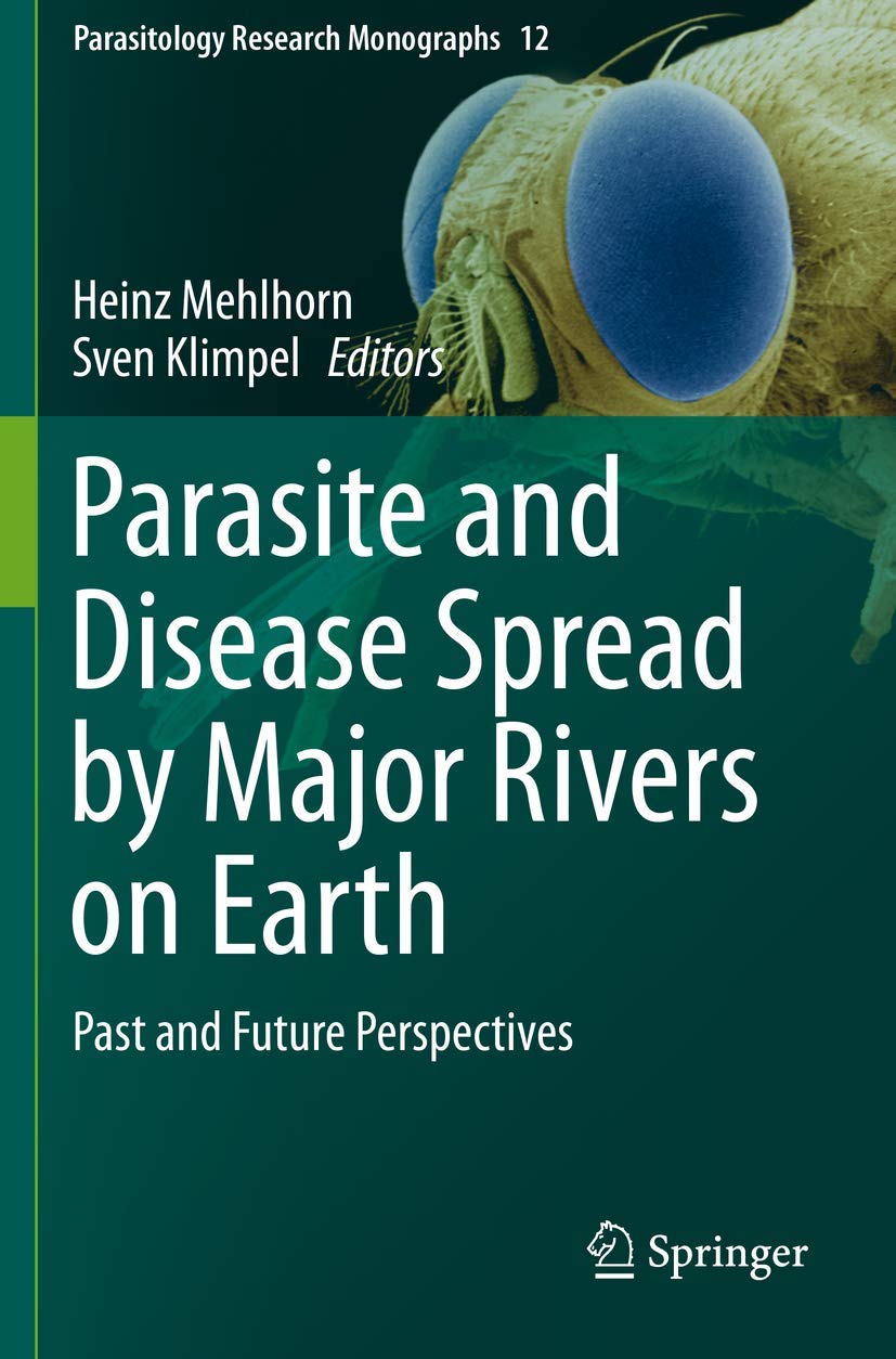 Parasite and Disease Spread by Major Rivers on Earth: Past and Future Perspectives (Parasitology Research Monographs, 12) 1st ed. 2019 Edition