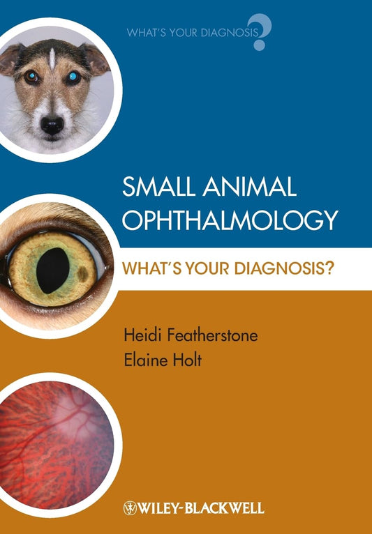 Small Animal Ophthalmology: What's Your Diagnosis? 1st Edition